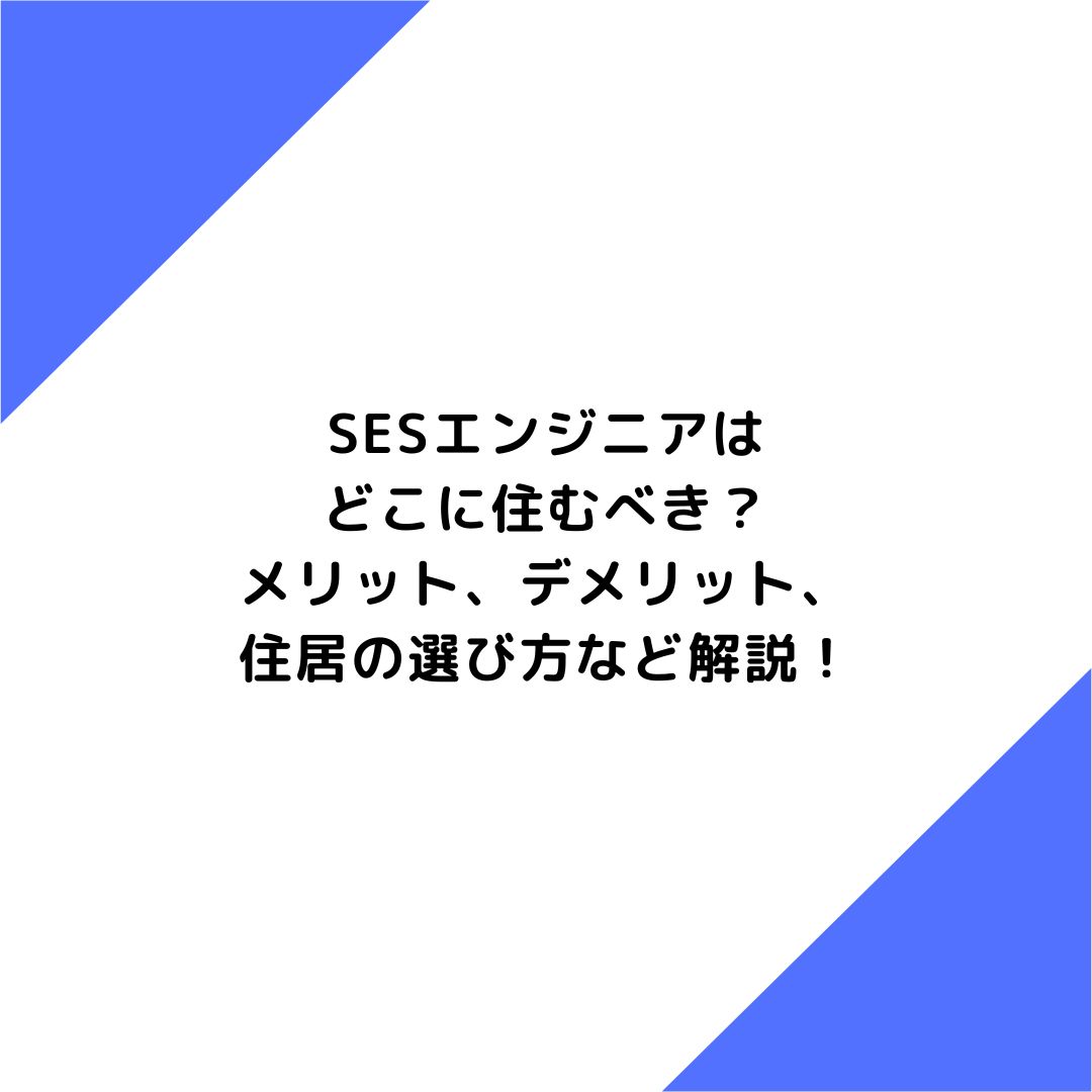 SESエンジニアはどこに住むべき？メリット、デメリット、住居の選び方など解説！